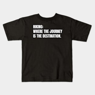 Hiking: Where The Journey Is The Destination Funny Hiking Kids T-Shirt